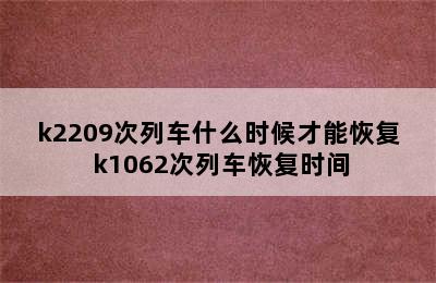 k2209次列车什么时候才能恢复 k1062次列车恢复时间